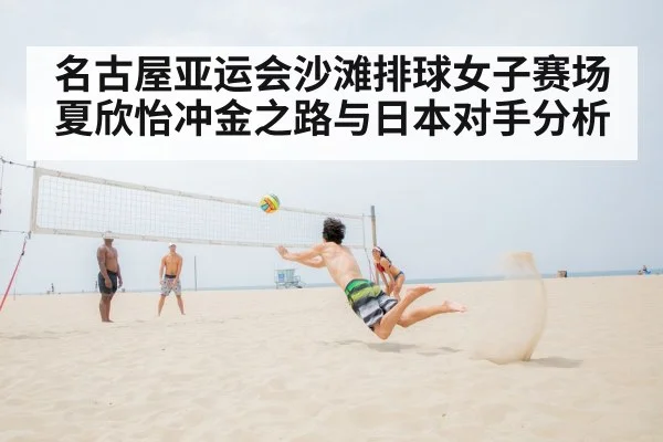 名古屋亚运会沙滩排球女子赛场夏欣怡冲金之路与日本对手分析