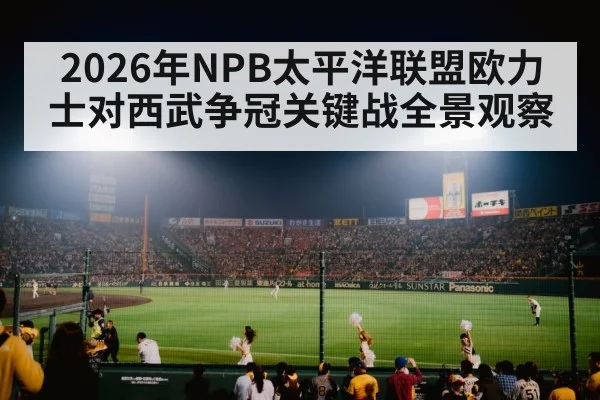 2026年NPB太平洋联盟欧力士对西武争冠关键战全景观察