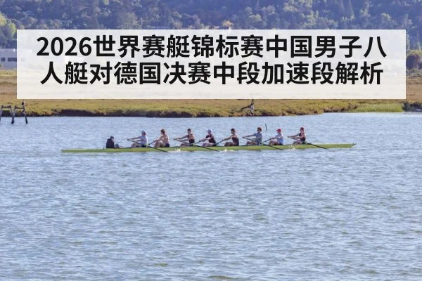 2026世界赛艇锦标赛中国男子八人艇对德国决赛中段加速段解析（kaiyun）
